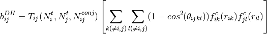 b_{ij}^{DH} = T_{ij}(N_{i}^t ,N_{j}^t ,N_{ij}^{conj})\left[\sum_{k(\ne i,j)}\sum_{l(\ne i,j)}(1 - cos^{2}(\theta_{ijkl}))f_{ik}^{c}(r_{ik})f_{jl}^{c}(r_{il})\right]