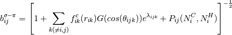 b_{ij}^{\sigma-\pi} = \left[ 1 + \sum_{k(\ne i,j)}f^{c}_{ik}(r_{ik})G(cos(\theta_{ijk}))e^{\lambda_{ijk}} + P_{ij}(N^{C}_i , N^{H}_i)\right]^{-\frac{1}{2}}